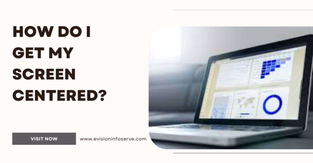 How do I get my screen centered? - evisioninfoserve